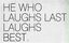 A He Who Laughs Last Laughs Best Essay